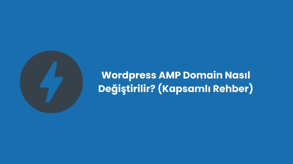 Wordpress AMP Domain Nasil Degistirilir Kapsamli Rehber
